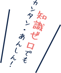 知識ゼロでもカンタン・あんしん！